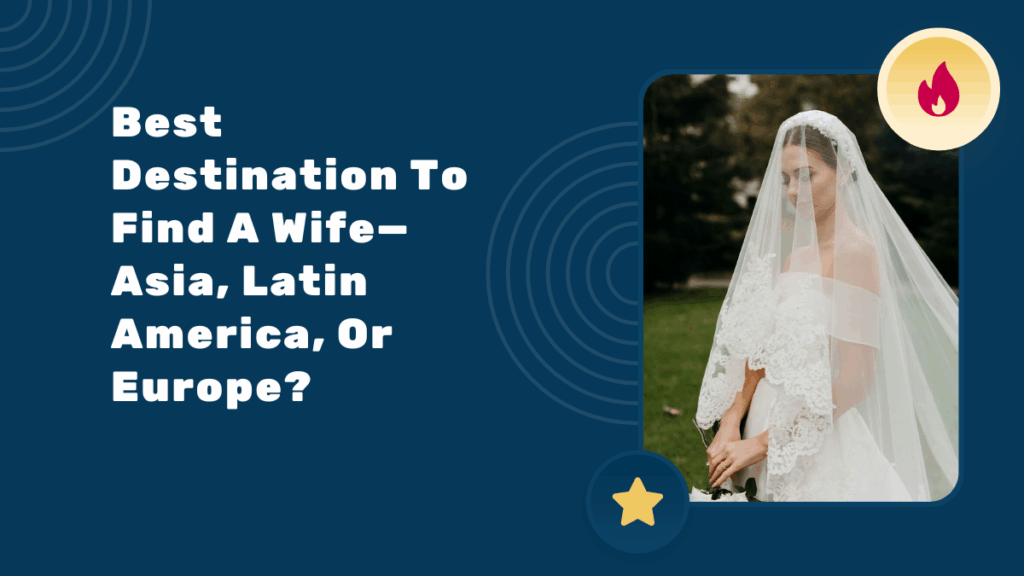 Best Destination To Find A Wife—Asia, Latin America, Or Europe?