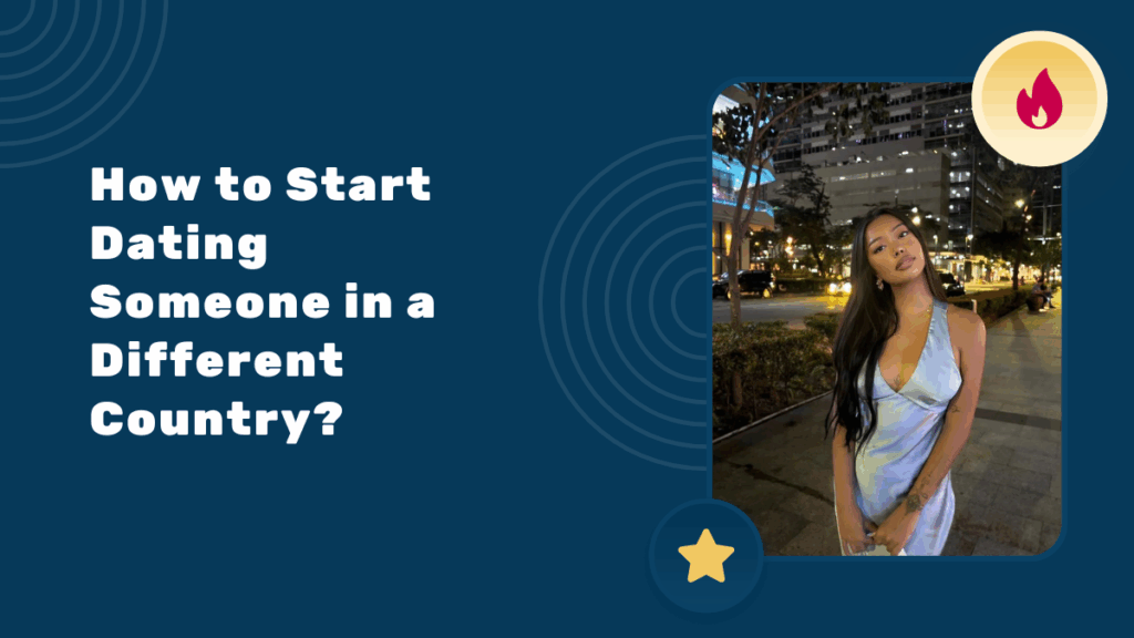 How to Start Dating Someone in a Different Country? A Practical Guide to Dating Abroad