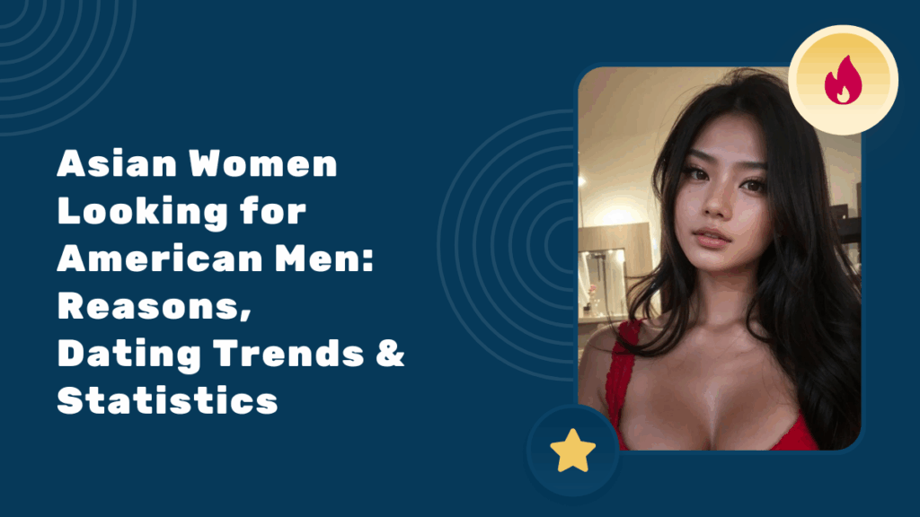 Asian Women Looking for American Men: Reasons, Dating Trends & Statistics