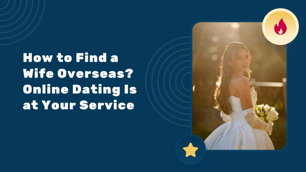 How to Find a Wife Overseas? Online Dating Is at Your Service