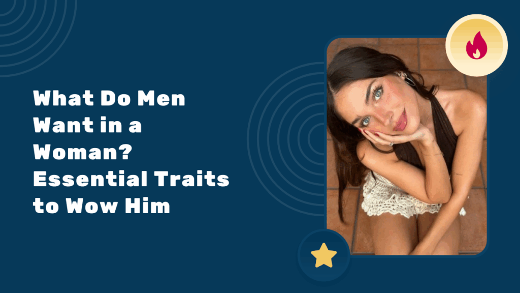 What Do Men Want in a Woman? Essential Traits to Wow Him