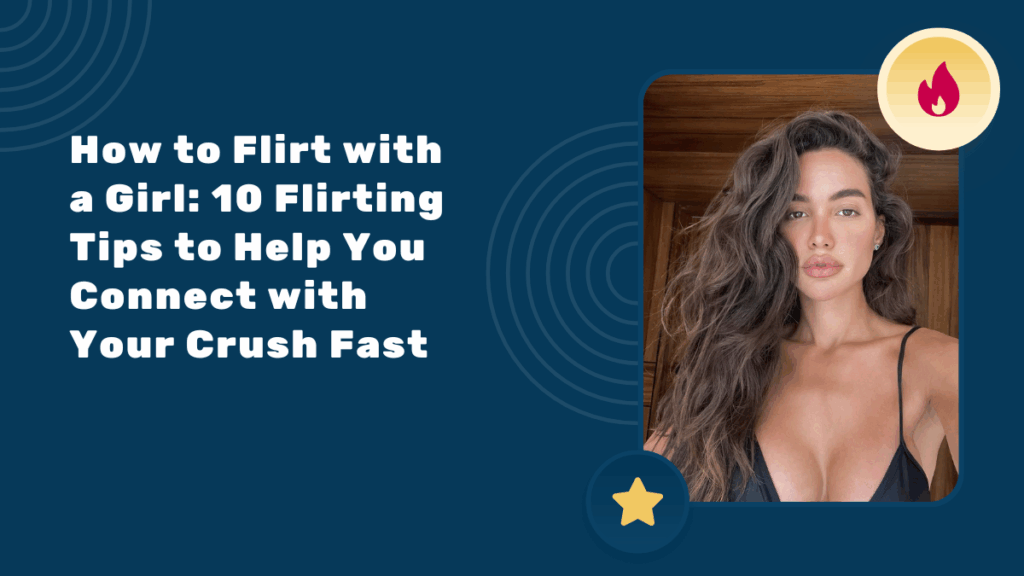 How to Flirt with a Girl: 10 Flirting Tips to Help You Connect with Your Crush Fast