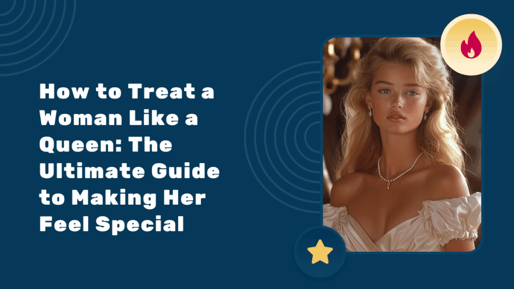 How to Treat a Woman Like a Queen: The Ultimate Guide to Making Her Feel Special