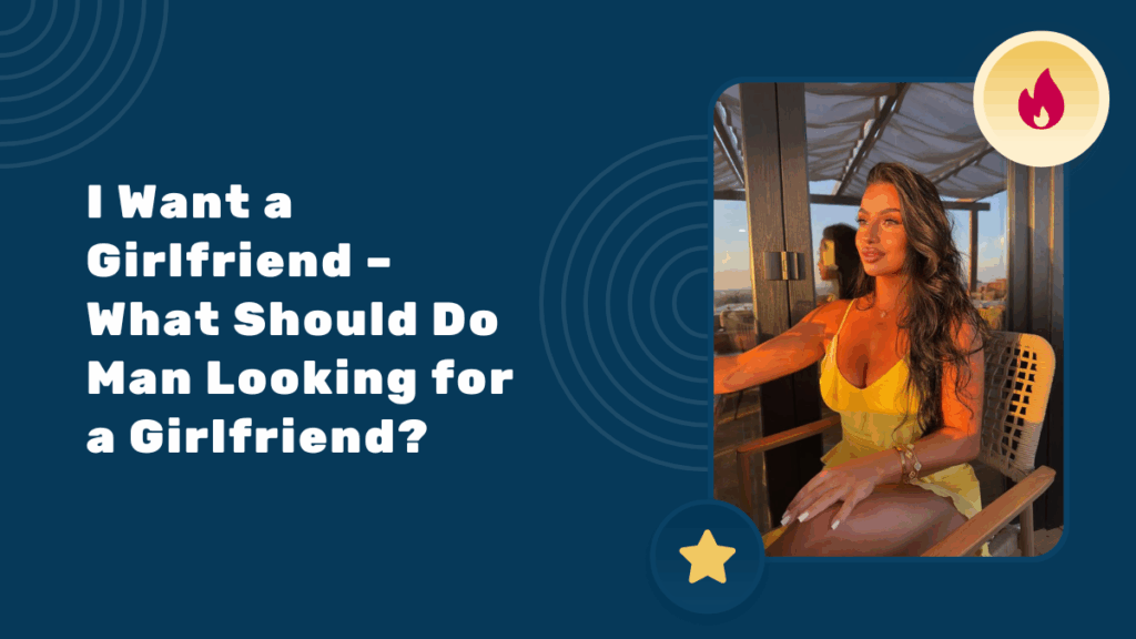I Want a Girlfriend – What Should Do Man Looking for a Girlfriend?