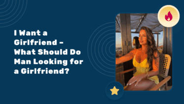 I Want a Girlfriend – What Should Do Man Looking for a Girlfriend?